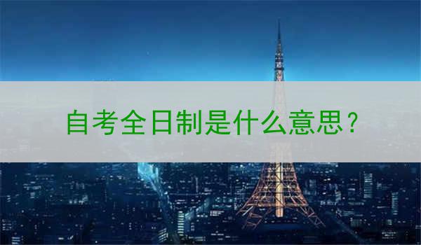 自考全日制是什么意思？