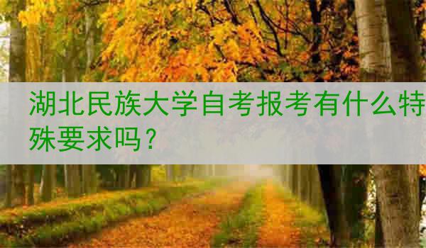 湖北民族大学自考报考有什么特殊要求吗？