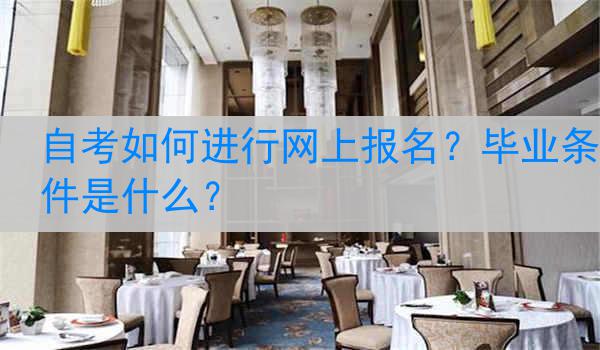 自考如何进行网上报名？毕业条件是什么？