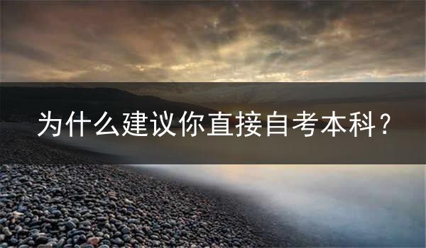 为什么建议你直接自考本科？