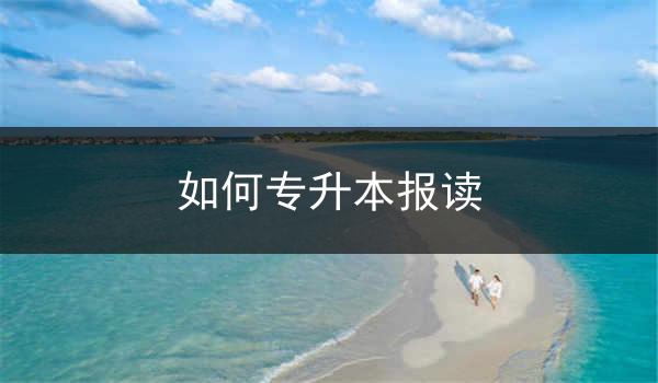 如何专升本报读
