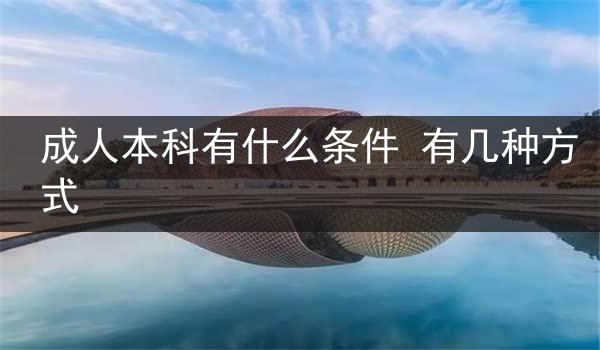 成人本科有什么条件 有几种方式