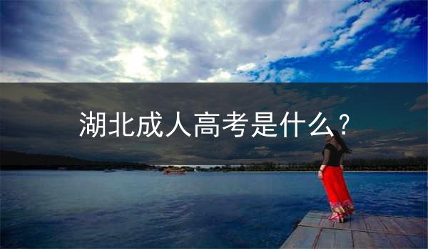 湖北成人高考是什么？