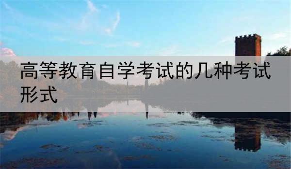 高等教育自学考试的几种考试形式