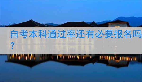 自考本科通过率还有必要报名吗？