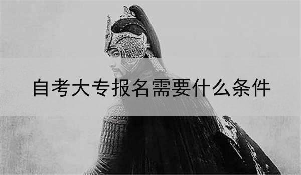 自考大专报名需要什么条件