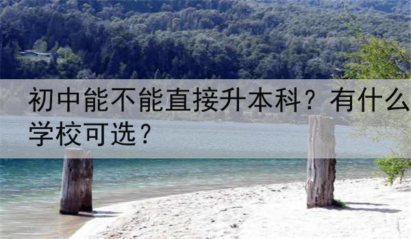 初中能不能直接升本科？有什么学校可选？
