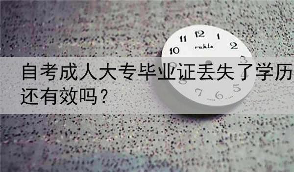 自考成人大专毕业证丢失了学历还有效吗？