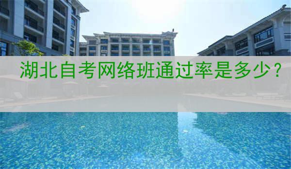 湖北自考网络班通过率是多少？