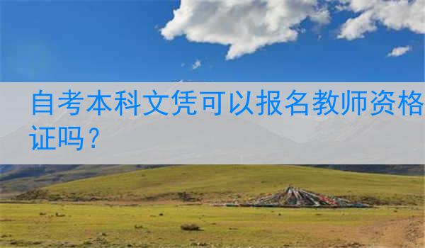 自考本科文凭可以报名教师资格证吗？