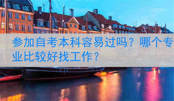 参加自考本科容易过吗？哪个专业比较好找工作？