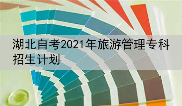 湖北自考2021年旅游管理专科招生计划