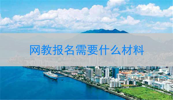 网教报名需要什么材料