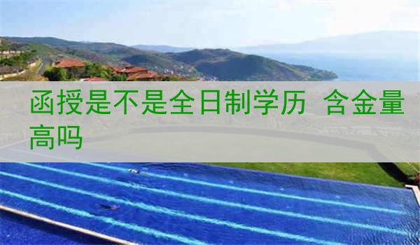 函授是不是全日制学历 含金量高吗