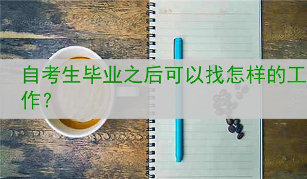 自考生毕业之后可以找怎样的工作？