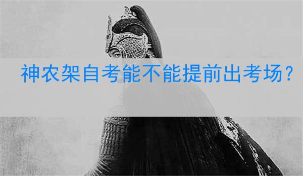 神农架自考能不能提前出考场？