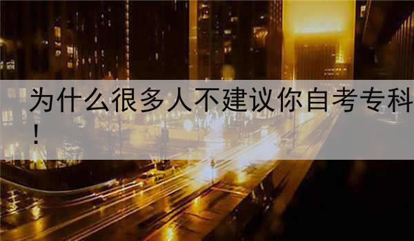 为什么很多人不建议你自考专科！