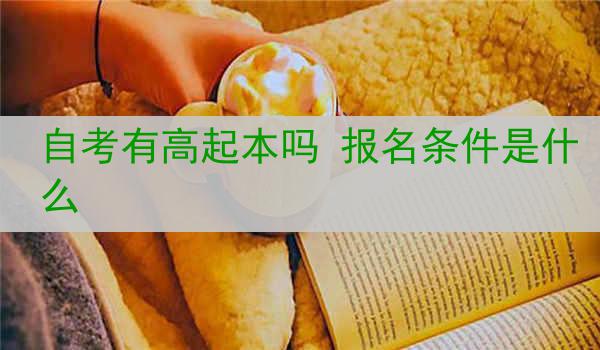 自考有高起本吗 报名条件是什么