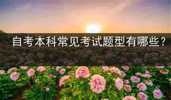 自考本科常见考试题型有哪些？