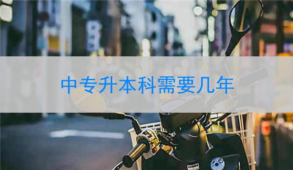 中专升本科需要几年