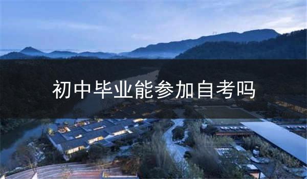 初中毕业能参加自考吗