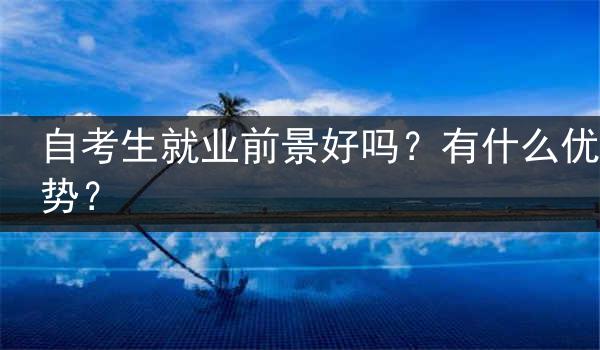 自考生就业前景好吗？有什么优势？