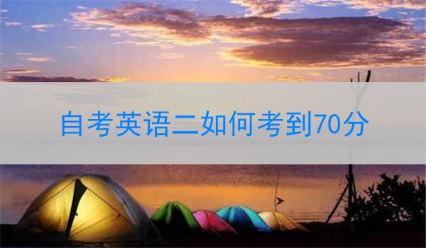 自考英语二如何考到70分