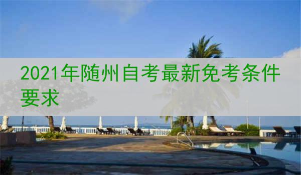 2021年随州自考最新免考条件要求