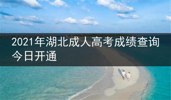 2021年湖北成人高考成绩查询今日开通