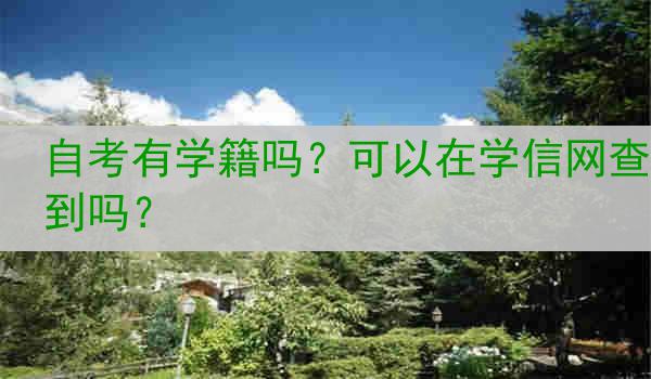 自考有学籍吗？可以在学信网查到吗？