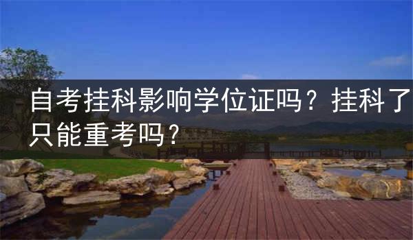 自考挂科影响学位证吗？挂科了只能重考吗？