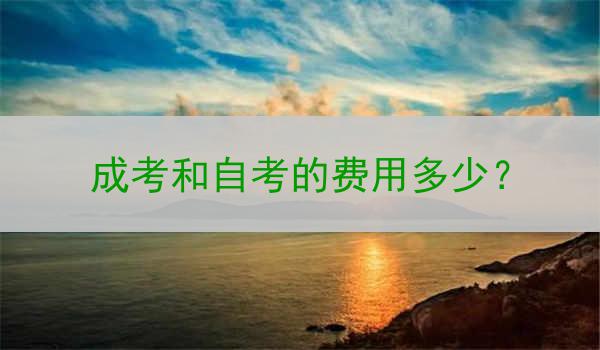 成考和自考的费用多少？