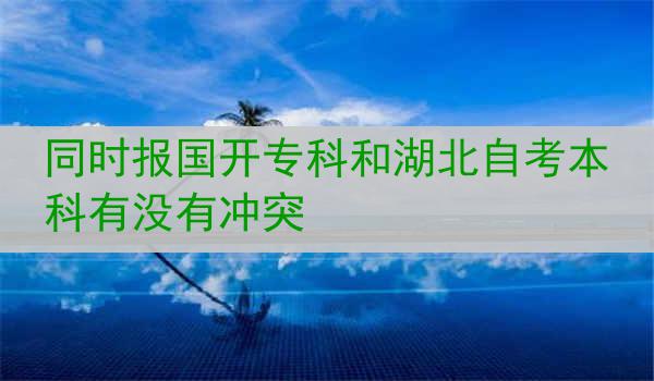 同时报国开专科和湖北自考本科有没有冲突