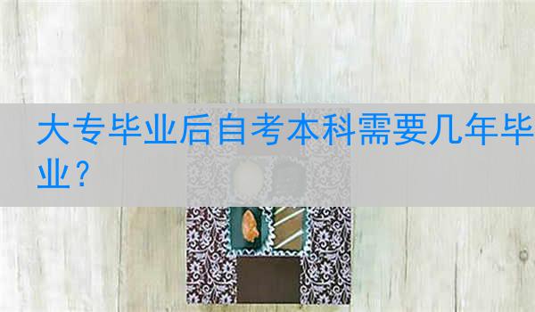 大专毕业后自考本科需要几年毕业？