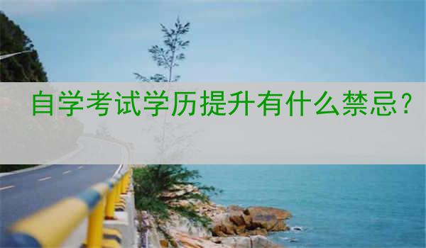 自学考试学历提升有什么禁忌？