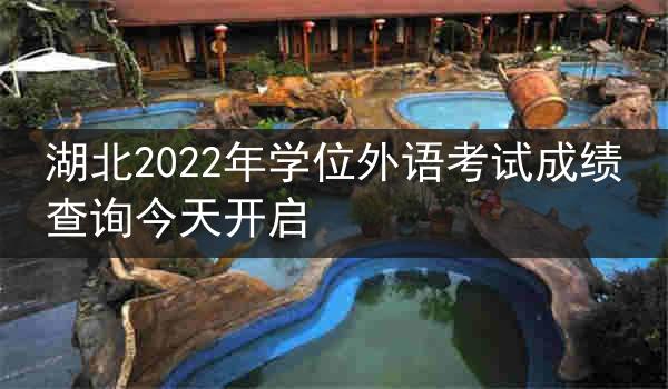 湖北2022年学位外语考试成绩查询今天开启