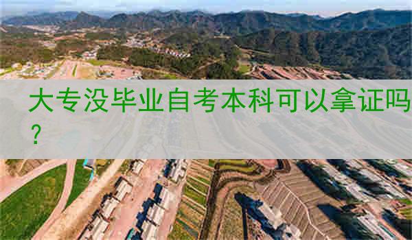 大专没毕业自考本科可以拿证吗？