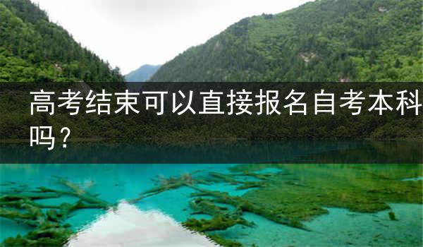 高考结束可以直接报名自考本科吗？
