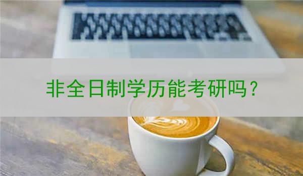 非全日制学历能考研吗？