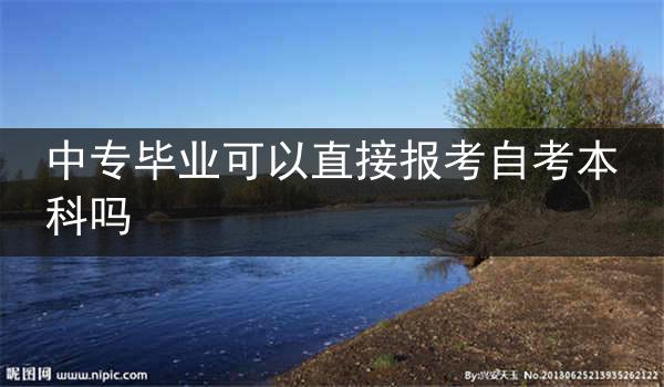 中专毕业可以直接报考自考本科吗
