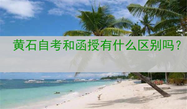 黄石自考和函授有什么区别吗？