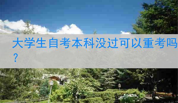 大学生自考本科没过可以重考吗？
