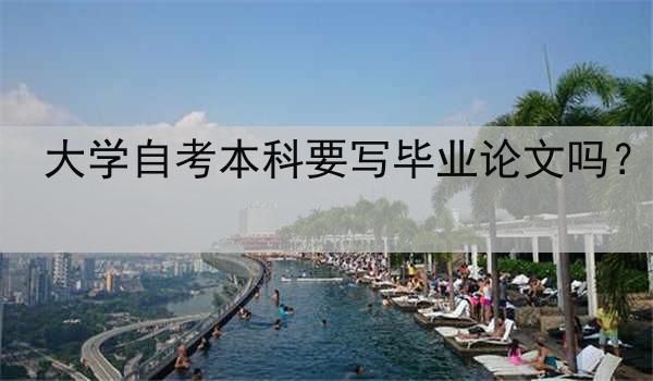 大学自考本科要写毕业论文吗？