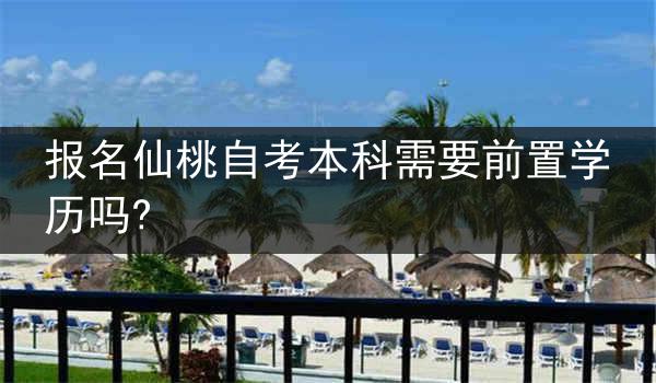 报名仙桃自考本科需要前置学历吗?