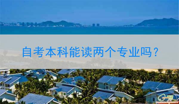 自考本科能读两个专业吗？