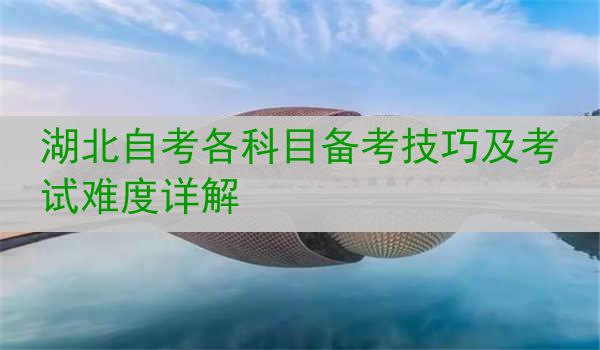 湖北自考各科目备考技巧及考试难度详解