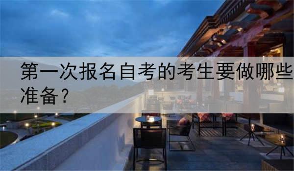第一次报名自考的考生要做哪些准备？