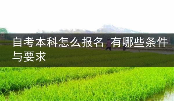 自考本科怎么报名 有哪些条件与要求