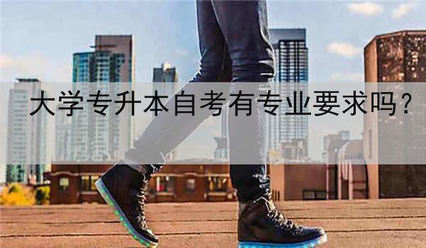 大学专升本自考有专业要求吗？