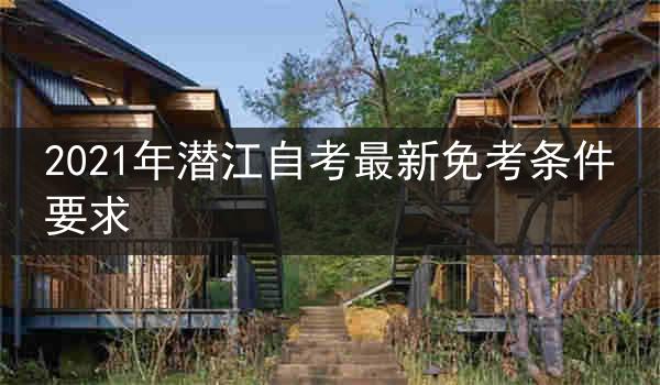 2021年潜江自考最新免考条件要求